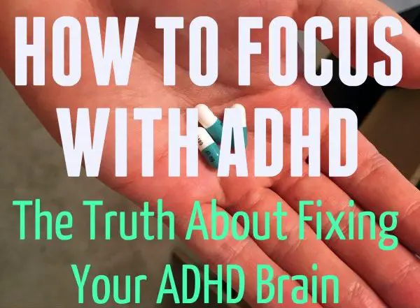 How To Focus With ADHD The Truth About Fixing Your ADHD Brain