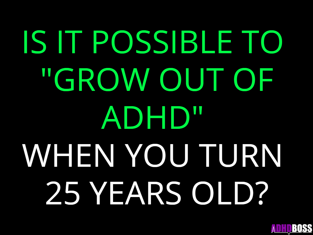 Grow Out Of ADHD 25 Years Old ADHD Boss