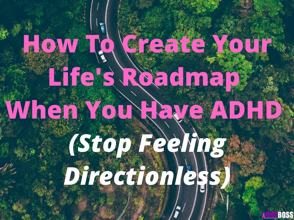 How To Create Your Life's Roadmap When You Have ADHD (Stop Feeling Directionless)