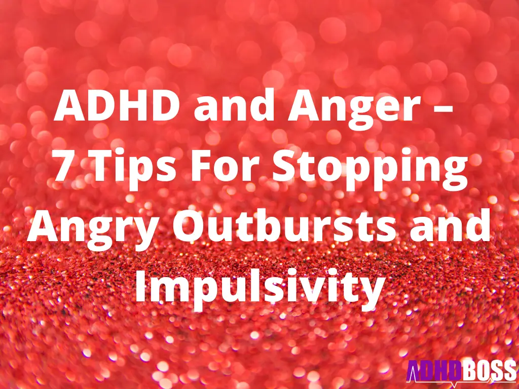 ADHD and Anger – 7 Tips For Stopping Angry Outbursts and Impulsivity