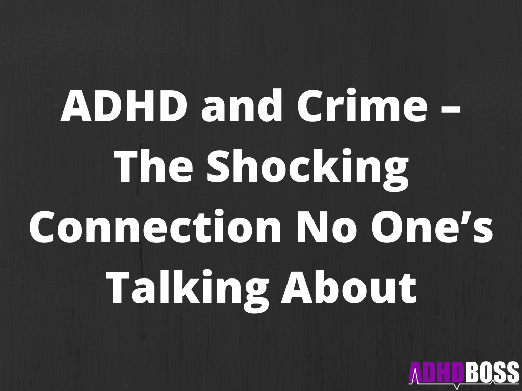 ADHD and Crime – The Shocking Connection No One’s Talking About
