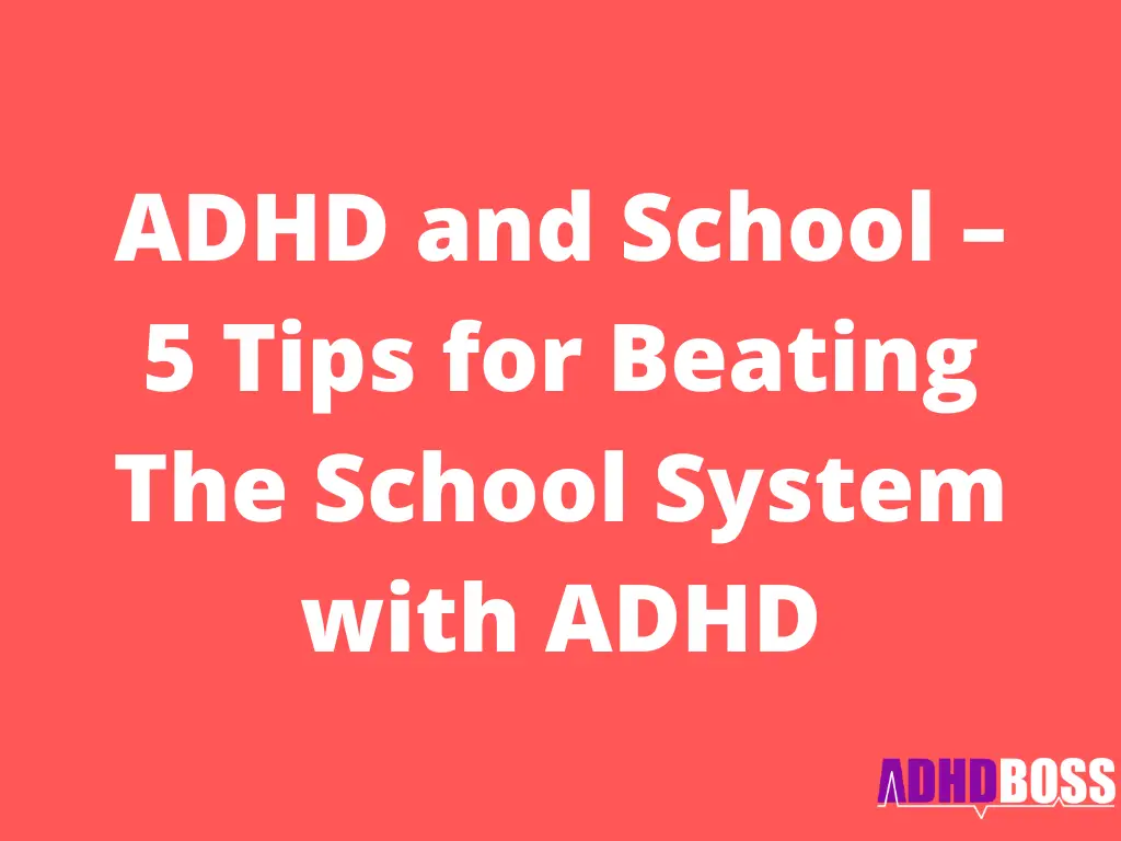 ADHD and School – 5 Tips for Beating The School System with ADHD