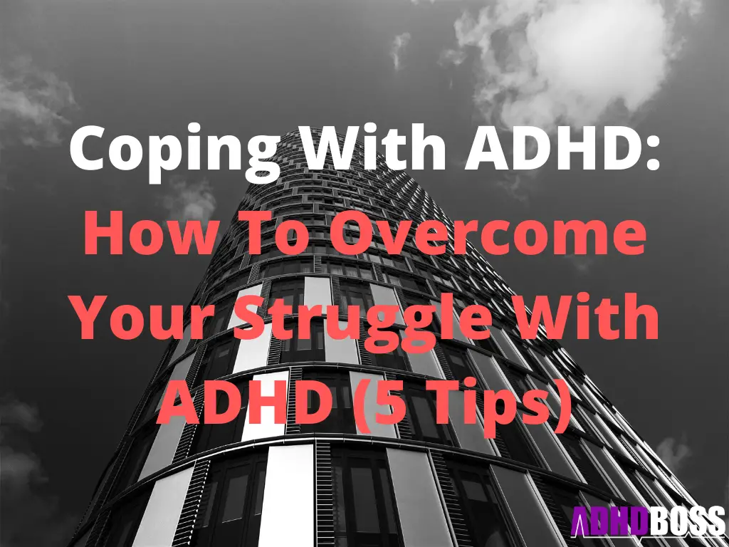 Coping With ADHD: How To Overcome Your Struggle With ADHD (5 Tips)