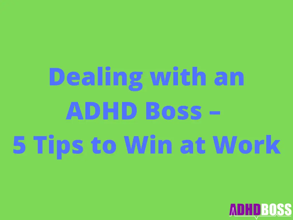 Dealing with an ADHD Boss – 5 Tips to Win at Work