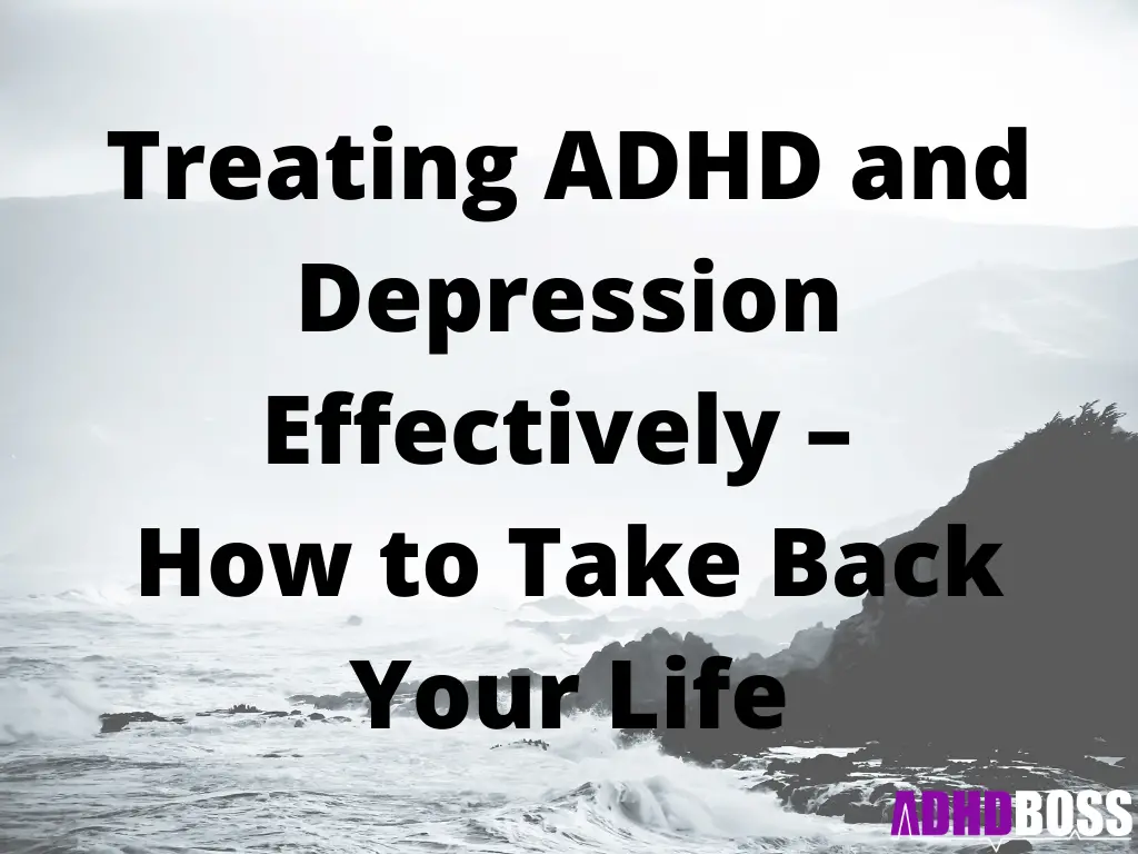 Treating ADHD and Depression Effectively – How to Take Back Your Life